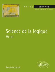 Hegel, Science de la logique - Jarczyk Gwendoline
