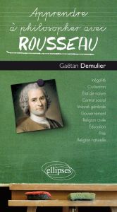 Apprendre à philosopher avec Rousseau - Demulier Gaëtan