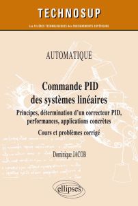 Commande PID des systèmes linéaires. Principes, détermination d'un correcteur PID, performances, app - Jacob Dominique
