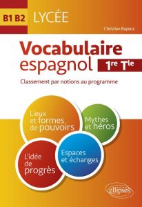 Vocabulaire espagnol 1re Tle toutes séries B1-B2. Classement par notions au programme - Bayeux Christian