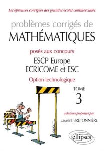 Problèmes corrigés de mathématiques posés aux concours ESCP Europe, ECRICROME et ESC Option technolo - Bretonnière Laurent
