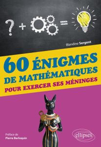 60 nouvelles énigmes de mathématiques pour exercer ses méninges - Sergent Blandine - Berloquin Pierre