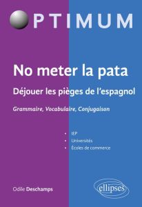 No meter la pata. Déjouer les pièges de l'espagnol - Grammaire, Vocabulaire, Conjugaison - Deschamps Odile