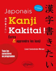 Kanji Kakitai ! Ecrire et apprendre les kanji, 3e édition - Seelenbinder-Mérand Lionel