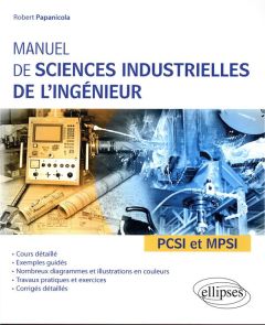 Manuel de sciences industrielles de l'ingénieur PCSI et MPSI. Cours détaillé, exemples guidés et tra - Papanicola Robert