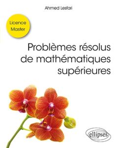 Problèmes résolus de mathématiques supérieures - Lesfari Ahmed