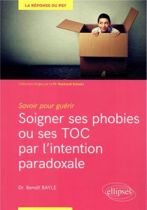 Soigner ses phobies ou ses TOC par l'intention paradoxale - Bayle Benoît