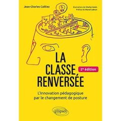 La classe renversée. L'Innovation pédagogique par le changement de posture, 2e édition - Cailliez Jean-Charles - Hénin Charles