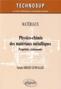 Physico-chimie des matériaux métalliques. Propriétés, traitements - Siredey-Schwaller Nathalie