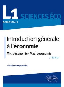 Introduction générale à l'économie. Microéconomie, macroéconomie, 2e édition - Champeyrache Clotilde