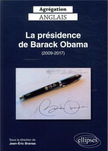 Agrégation anglais. La présidence de Barack Obama (2009-2017), Edition 2020 - Branaa Jean-Eric