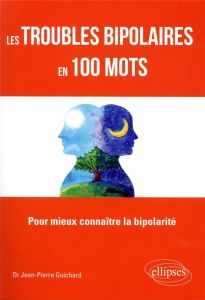 Les troubles bipolaires en 100 mots - Guichard Jean-Pierre