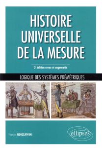 Histoire universelle de la mesure. Logique des systèmes prémétriques, 2e édition revue et augmentée - Jedrzejewski Franck