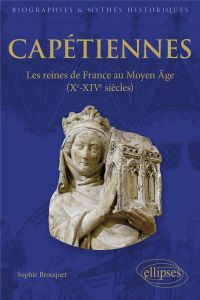 Capétiennes. Les reines de France au Moyen Age (Xe-XIVe siècle) - Brouquet Sophie