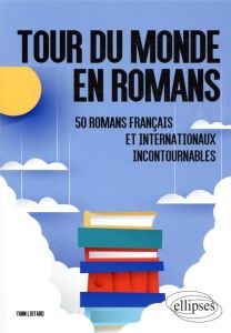 Tour du monde en romans. 50 romans français et internationaux incontournables - Liotard Yann