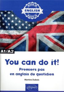 You can do it ! A1/A2. Premiers pas en anglais du quotidien - Dubois Martine