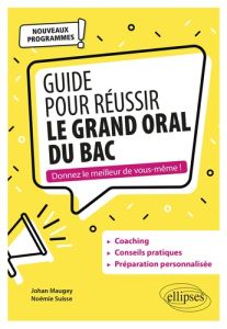 Guide pour réussir le grand oral du bac. Edition 2020-2021 - Maugey Johan - Suisse Noémie