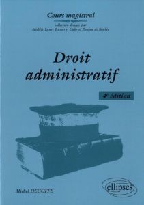 Droit administratif. 4e édition - Degoffe Michel