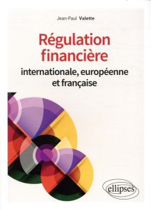 Régulation financière internationale, européenne et française - Valette Jean-Paul