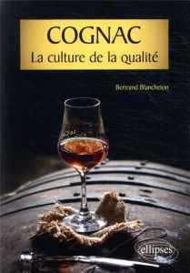 Cognac, la culture de la qualité - Blancheton Bertrand