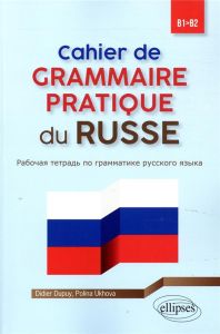 Cahier de grammaire pratique du russe B1-B2 - Dupuy Didier - Ukhova Polina