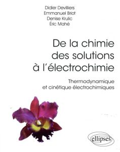 De la chimie des solutions à l’électrochimie. Thermodynamique et cinétique électrochimiques - Devilliers Didier - Briot Emmanuel - Krulic Denise