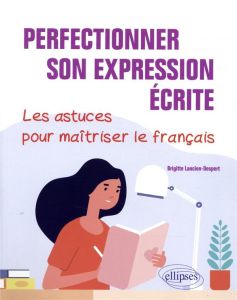 Perfectionner son expression écrite. Les astuces pour maîtriser le français - Lancien-Despert Brigitte