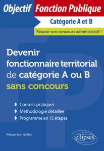 Devenir fonctionnaire territorial de catégorie A ou B sans concours - Quillien Philippe-Jean