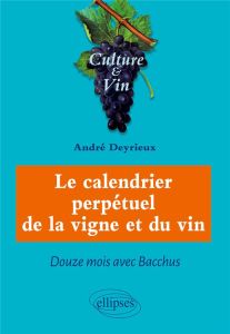 Le calendrier perpétuel de la vigne et du vin. Douze mois avec Bacchus - Deyrieux André