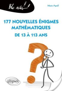 177 nouvelles énigmes mathématiques de 13 à 113 ans - Agrell Marie