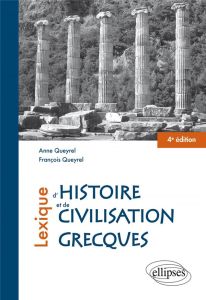 Lexique d'histoire et de civilisation grecques. 4e édition - Queyrel Anne - Queyrel François