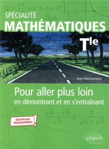 Spécialité Mathématiques Tle. Pour aller plus loin en démontrant et en s'entraînant, Edition 2021 - Wacksmann Jean