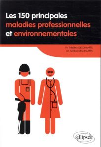 Les 150 principales maladies professionnelles et environnementales - Deschamps Frédéric - Deschamps Sophie