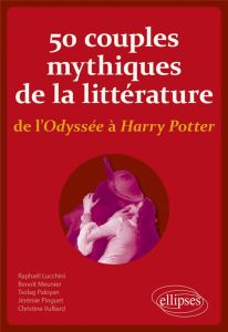 50 couples mythiques de la littérature, de l'Odyssée à Harry Potter - Lucchini Raphaël - Meunier Benoît - Paloyan Tsolag