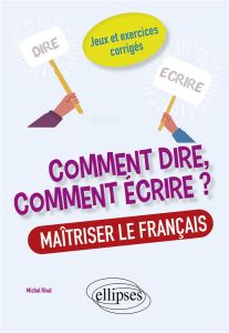 Comment dire, comment écrire ? Maîtriser le français. Jeux et exercices corrigés - Rival Michel