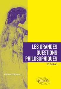 Les grandes questions philosophiques. 2e édition - Tibloux Olivier