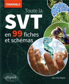 Toute la SVT de Terminale en 99 fiches et schémas - Nogret Jean-Yves