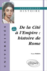 De la cité à l'Empire : histoire de Rome. 3e édition - Perrin Yves