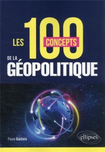 Les 100 concepts de la géopolitique - Gallois Flore