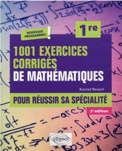 1001 exercices corrigés de Mathématiques pour réussir sa spécialité 1re. 2e édition - Renard Konrad