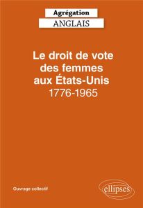Le droit de vote des femmes aux Etats-Unis 1776-1965. Agrégation Anglais, Edition 2022, Textes en fr - Garbaye Linda - Boulot Elisabeth - Dassé Marine -