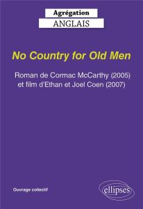 No Country for Old Men. Roman de Cormac McCarthy (2005), film de Ethan et Joel Coen (2007), Textes e - Assouly Julie - Rogez Yvonne-Marie - Abouddahab Ré