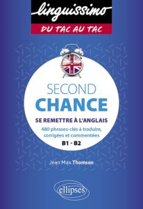 Second Chance B1-B2. Se remettre à l'anglais. 480 phrases-clés à traduire, corrigées et commentées - Thomson Jean-Max