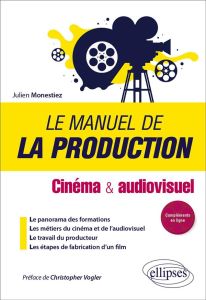 Le manuel de la production. Cinéma & audiovisuel - Monestiez Julien - Vogler Christopher - Gautier Iz
