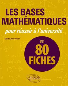 Les bases mathématiques pour réussir à l'université en 80 fiches - Voisin Guillaume