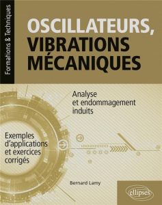 Oscillateurs, vibrations mécaniques - Analyse et endommagements induits - Avec exemples d'applicatio - Lamy Bernard - De Laboulaye paul