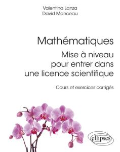 Mathématiques : mise à niveau pour entrer dans une licence scientifique - Cours et exercices corrigé - Lanza Valentina - Manceau David - De Laboulaye pau