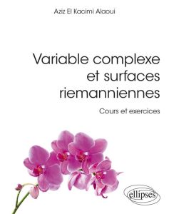 Variable complexe et surfaces riemanniennes. Cours et exercices - El Kacimi Alaoui Aziz - Laboulaye Paul de