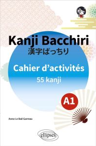 Kanji Bacchiri. Cahier d'activités A1. 55 kanji - Le Bail Garreau Anne