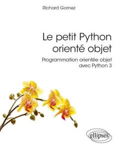 Le petit Python orienté objet. Programmation orientée objet avec Python 3 - Gomez Richard